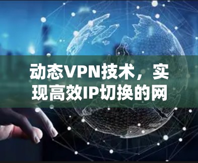 动态VPN技术，实现高效IP切换的网络解决方案