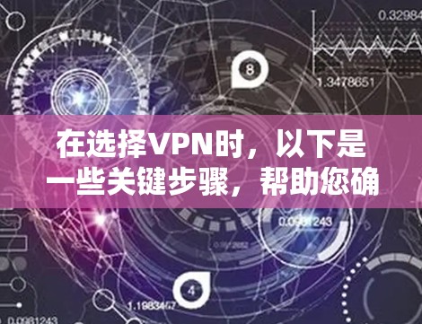 在选择VPN时，以下是一些关键步骤，帮助您确定一个合适的解决方案