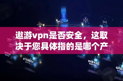 遨游vpn是否安全，这取决于您具体指的是哪个产品或工具。如果指的是一个加密软件或工具，那么其安全性会受到多种因素的影响。以下是一些可能的方面需要考虑