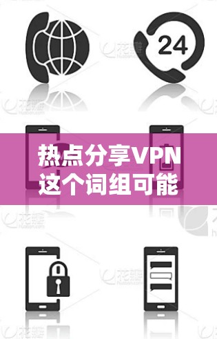 热点分享VPN这个词组可能指的是如何利用热点内容或热点活动来推广或分享VPN服务。VPN作为一种保护个人数据和隐私的网络服务,可以通过利用热点内容来吸引用户,提升用户粘性和忠诚度