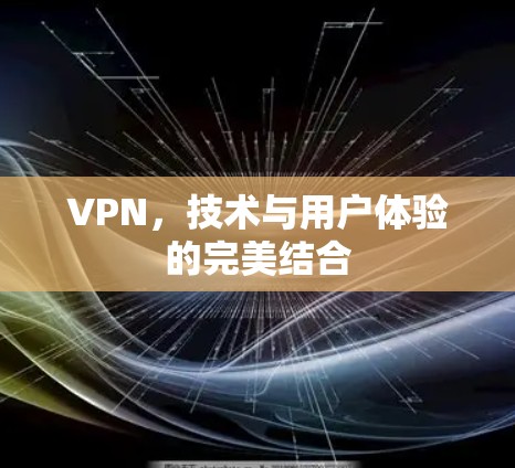 VPN，技术与用户体验的完美结合