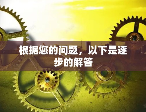 根据您的问题,以下是逐步的解答
