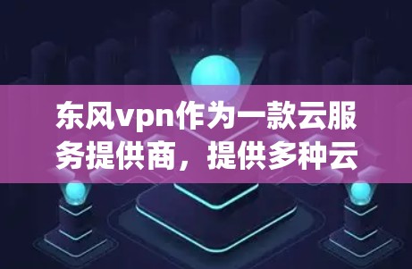 东风vpn作为一款云服务提供商,提供多种云服务,包括VPN、云存储、云视频、云文件上传等。在流量方面,东风vpn主要通过以下几个方面提供流量统计和管理