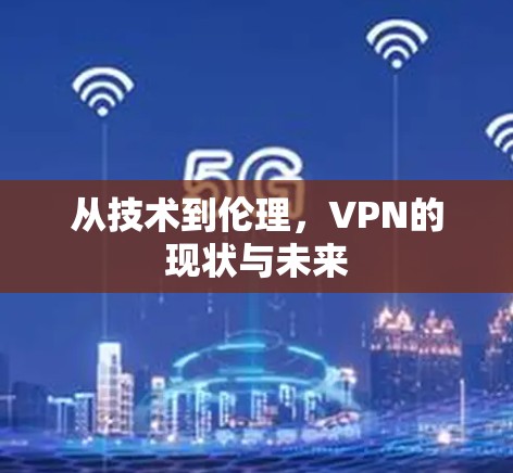 从技术到伦理,VPN的现状与未来