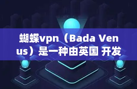 蝴蝶vpn(Bada Venus)是一种由英国 开发的心理治疗方法软件,旨在通过行为疗法帮助人们解决心理问题。它通过模拟自然行为模式,帮助用户放松身心,恢复心理健康