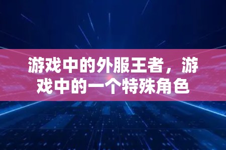 游戏中的外服王者,游戏中的一个特殊角色