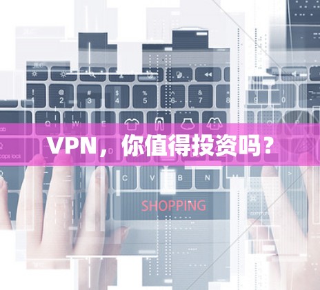 VPN,你值得投资吗?