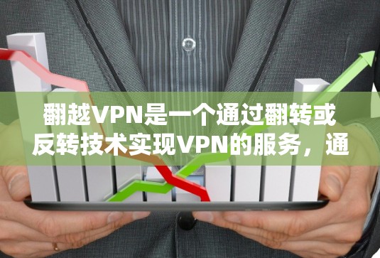 翻越VPN是一个通过翻转或反转技术实现VPN的服务,通常涉及加密、安全和隐私设置。虽然缺乏官方介绍,但可以参考以下步骤来使用翻越VPN