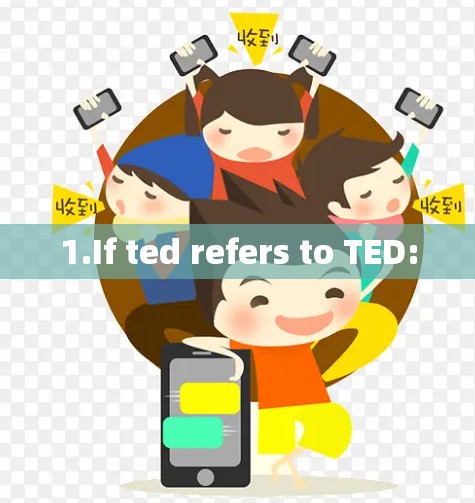 1.If ted refers to TED: