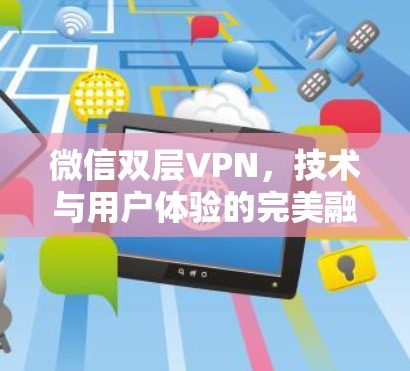 微信双层VPN,技术与用户体验的完美融合