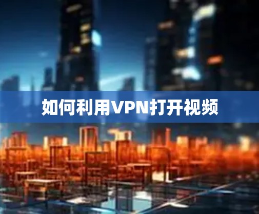 如何利用VPN打开视频