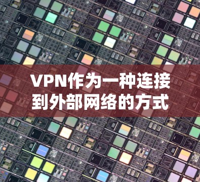 VPN作为一种连接到外部网络的方式,确实有其便利之处,但也有一些需要注意的地方以确保使用的安全性。以下是对VPN的详细分析