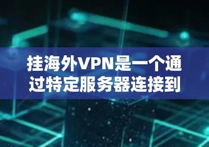 挂海外VPN是一个通过特定服务器连接到互联网,用户即可访问国外内容的网络服务。以下是一个清晰的步骤指南,帮助您实现挂VPN目标