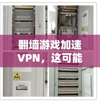 翻墙游戏加速VPN，这可能涉及到两个不同的概念，翻墙和VPN。为了更好地帮助你，我将分步骤解释这两个概念，并提供解决方案