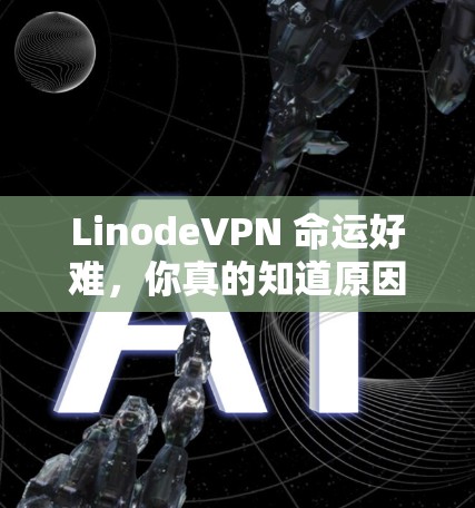 LinodeVPN 命运好难，你真的知道原因吗？