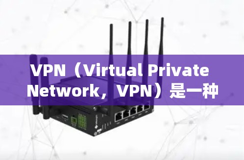 VPN（Virtual Private Network，VPN）是一种通过网络加密来保护数据传输的方式，通常用于在互联网上保持安全和隐私。如果需要一个免费且高效的VPN解决方案，以下是一些建议