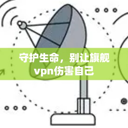 守护生命,别让旗舰vpn伤害自己