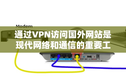 通过VPN访问国外网站是现代网络和通信的重要工具,它不仅提高了数据传输效率,还保护了国家安全和隐私。以下是一步步的指南,帮助您访问国外网站
