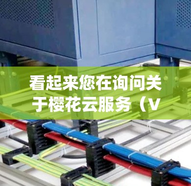 看起来您在询问关于樱花云服务（Vpn）的搭建方法或相关问题。以下是关于如何使用Vpn（即虚拟网络平台）来访问樱花云服务的一些信息和步骤
