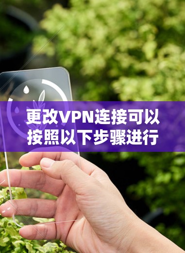 更改VPN连接可以按照以下步骤进行 更改VPN连接可以按照以下步骤进行