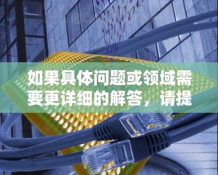 如果具体问题或领域需要更详细的解答,请提供更多背景信息