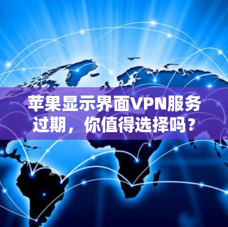 苹果显示界面VPN服务过期,你值得选择吗?