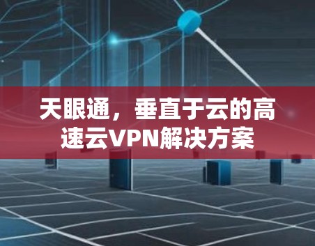 天眼通,垂直于云的高速云VPN解决方案