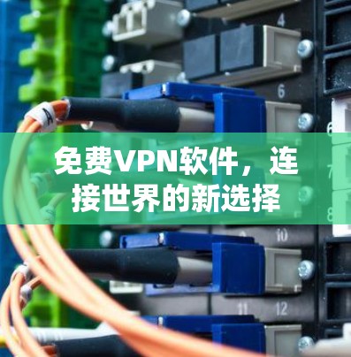 <strong>免费VPN</strong>软件，连接世界的新选择