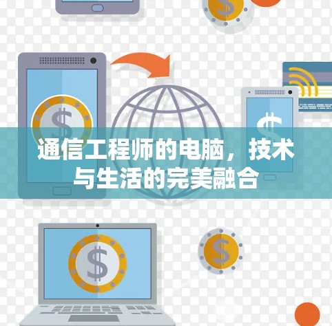 通信工程师的电脑，技术与生活的完美融合