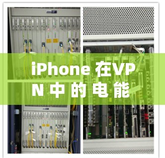 iPhone 在VPN 中 的 电 能 消 耹 问题