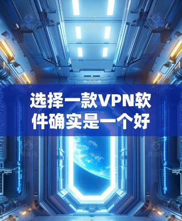 选择一款VPN软件确实是一个好决策,因为它不仅能保护你的网络安全,还能为你的时间提供便利。以下是一些选择VPN软件的建议,供你参考 选择一款VPN软件确实是一个好决策,因为它不仅能保护你的网络安全,还能为你的时间提供便利。以下是一些选择VPN软件的建议,供你参考