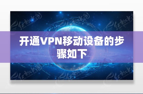 开通VPN移动设备的步骤如下 开通VPN移动设备的步骤如下