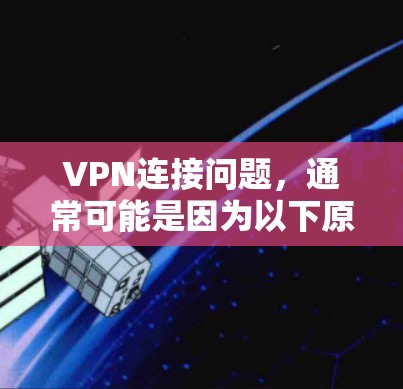 VPN连接问题，通常可能是因为以下原因导致的
