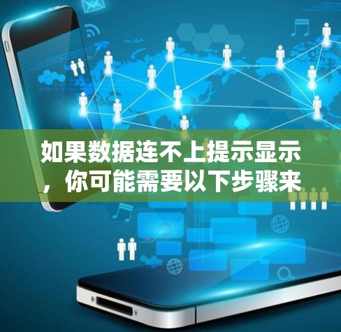 如果数据连不上提示显示,你可能需要以下步骤来解决问题