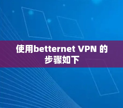 使用betternet VPN 的步骤如下