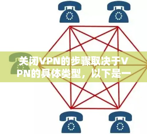 关闭VPN的步骤取决于VPN的具体类型,以下是一些通用的步骤 关闭VPN的步骤取决于VPN的具体类型,以下是一些通用的步骤
