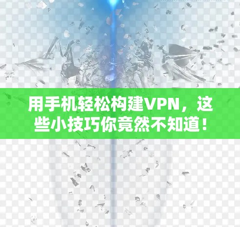 用手机轻松构建VPN，这些小技巧你竟然不知道！
