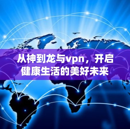从神到龙与vpn，开启健康生活的美好未来