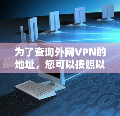 为了查询外网VPN的地址,您可以按照以下步骤进行