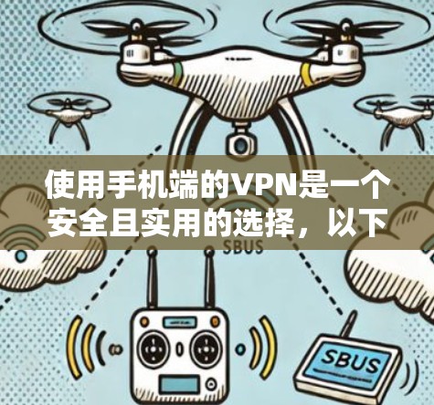 使用手机端的VPN是一个安全且实用的选择,以下是一步步的指南,帮助你顺利设置和使用 使用手机端的VPN是一个安全且实用的选择,以下是一步步的指南,帮助你顺利设置和使用