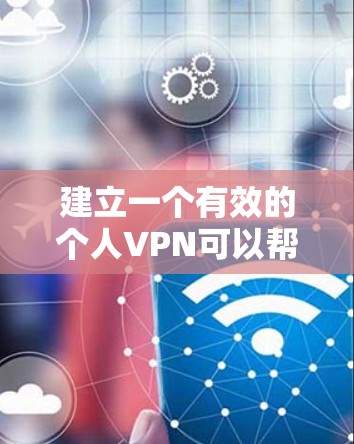 建立一个有效的个人VPN可以帮助用户更加安全地访问互联网、保护隐私并远程访问外部服务。以下是一步步的指南,帮助您理解和实施