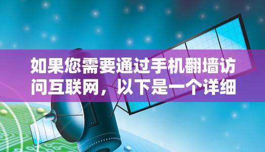 如果您需要通过手机翻墙访问互联网,以下是一个详细的步骤指南,涵盖了常见方法