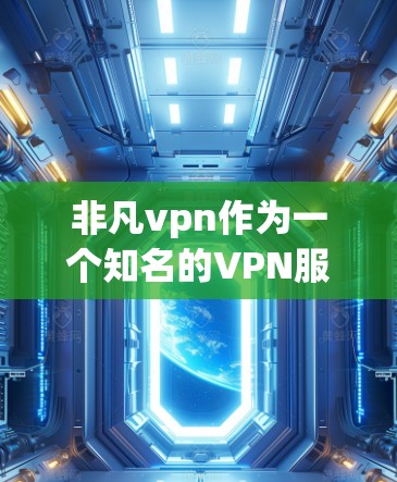 非凡vpn作为一个知名的VPN服务,通常会根据用户的情况提供相应的限制和警告。以下是一些可能的原因和建议