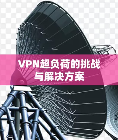 VPN超负荷的挑战与解决方案 VPN超负荷的挑战与解决方案
