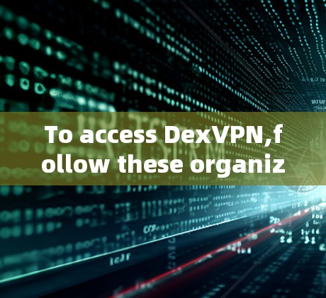 To access DexVPN,follow these organized steps: