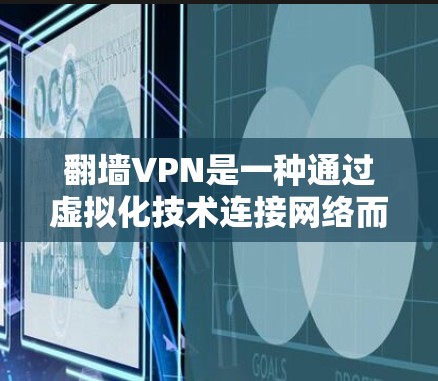 翻墙VPN是一种通过虚拟化技术连接网络而不依赖物理墙的网络服务，提供多种加密和非加密功能，适合需要快速访问网络资源、远程协作或在线会议的用户。以下是使用翻墙VPN的具体步骤和注意事项