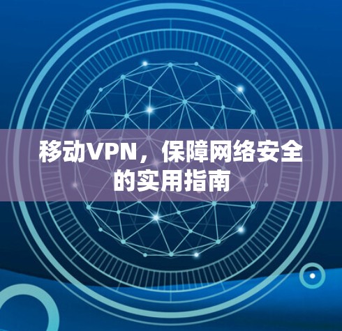 移动VPN,保障网络安全的实用指南