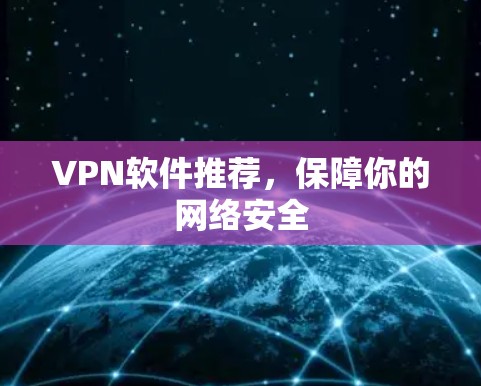 VPN软件推荐,保障你的网络安全 VPN软件推荐,保障你的网络安全