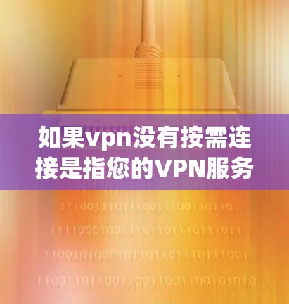 如果vpn没有按需连接是指您的VPN服务没有按您要求连接，请按照以下步骤操作
