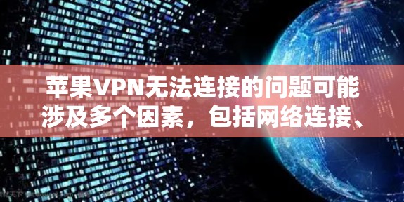 苹果VPN无法连接的问题可能涉及多个因素,包括网络连接、设备兼容性、软件问题、防火墙设置、设备配置等。以下是一些可能的原因和解决方案 苹果VPN无法连接的问题可能涉及多个因素,包括网络连接、设备兼容性、软件问题、防火墙设置、设备配置等。以下是一些可能的原因和解决方案